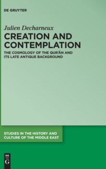 Image for Creation and contemplation  : the cosmology of the Qur'an and its late antique background