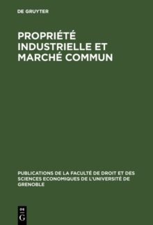 Image for Propriete industrielle et marche commun: Travaux du Colloque tenu les 6 et 7 decembre 1963 a Grenoble par le Centre de Preparation a la Gestion des Entreprises de l'Universite de Grenoble.