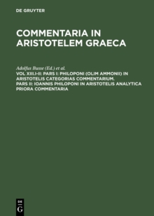 Image for Pars I: Philoponi (olim Ammonii) in Aristotelis Categorias commentarium. Pars II: Ioannis Philoponi in Aristotelis analytica priora commentaria