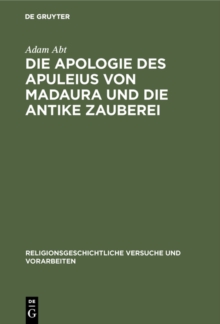 Image for Die Apologie des Apuleius von Madaura und die antike Zauberei: Beitrage zur Erlauterung der Schrift de magia
