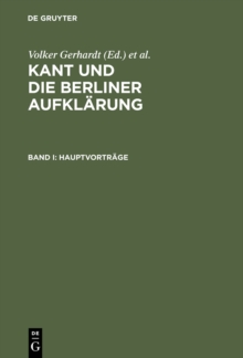 Image for Kant und die Berliner Aufklarung: Akten des IX. Internationalen Kant-Kongresses. Bd. I: Hauptvortrage. Bd. II: Sektionen I-V. Bd. III: Sektionen VI-X: Bd. IV: Sektionen XI-XIV. Bd. V: Sektionen XV-XVIII