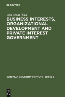 Image for Business Interests, Organizational Development and Private Interest Government: An international comparative study of the food processing industry