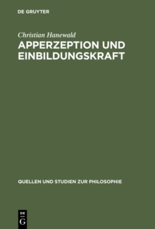Image for Apperzeption und Einbildungskraft: Die Auseinandersetzung mit der theoretischen Philosophie Kants in Fichtes fruher Wissenschaftslehre