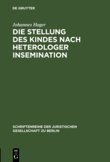 Image for Die Stellung des Kindes nach heterologer Insemination: Vortrag gehalten vor der Juristischen Gesellschaft zu Berlin am 14. Mai 1997