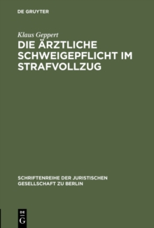 Image for Die arztliche Schweigepflicht im Strafvollzug: Vortrag gehalten vor der Juristischen Gesellschaft zu Berlin am 4. Mai 1983