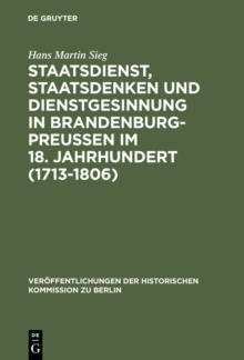 Image for Staatsdienst, Staatsdenken und Dienstgesinnung in Brandenburg-Preussen im 18. Jahrhundert (1713-1806): Studien zum Verstandnis des Absolutismus