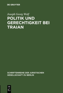 Image for Politik und Gerechtigkeit bei Traian: Vortrag gehalten vor der Berliner Juristischen Gesellschaft am 12. Dezember 1973