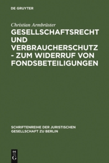 Image for Gesellschaftsrecht und Verbraucherschutz - Zum Widerruf von Fondsbeteiligungen: Vortrag, gehalten vor der Juristischen Gesellschaft zu Berlin am 29. September 2004