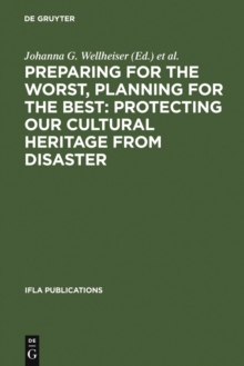 Image for Preparing for the Worst, Planning for the Best: Protecting our Cultural Heritage from Disaster: Proceedings of a special IFLA conference held in Berlin in July 2003