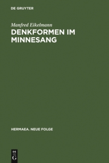 Image for Denkformen im Minnesang: Untersuchungen zu Aufbau, Erkenntnisleistung und Anwendungsgeschichte konditionaler Strukturmuster im Minnesang bis um 1300