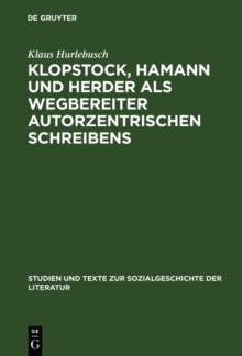 Image for Klopstock, Hamann und Herder als Wegbereiter autorzentrischen Schreibens: Ein philologischer Beitrag zur Charakterisierung der literarischen Moderne