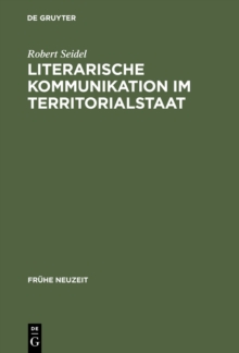 Image for Literarische Kommunikation im Territorialstaat: Funktionszusammenhange des Literaturbetriebs in Hessen-Darmstadt zur Zeit der Spataufklarung