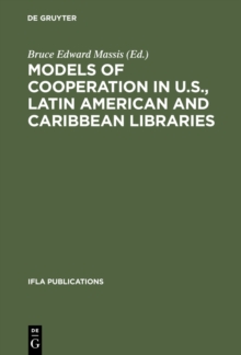 Image for Models of Cooperation in U.S., Latin American and Caribbean Libraries: The first IFLA/SEFLIN International Summit on Library Cooperation in the Americas