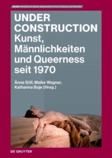 Image for Under Construction : Kunst, Mannlichkeiten und Queerness seit 1970