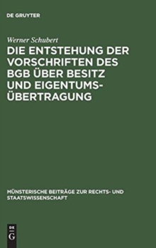 Image for Die Entstehung der Vorschriften des BGB uber Besitz und Eigentumsubertragung : Ein Beitrag zur Entstehungsgeschichte des BGB