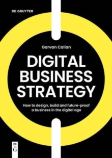 Image for Digital business strategy  : how to design, build and future-proof a business in the digital age