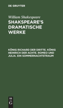 Image for Konig Richard Der Dritte. Konig Heinrich Der Achte. Romeo Und Julia. Ein Sommernachtstraum
