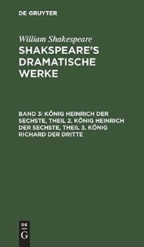 Image for Konig Heinrich Der Sechste, Theil 2. Konig Heinrich Der Sechste, Theil 3. Konig Richard Der Dritte