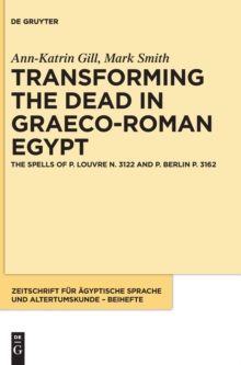 Image for Transforming the dead in Graeco-Roman Egypt  : the spells of P. Louvre N. 3122 and P. Berlin P. 3162
