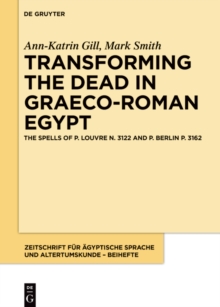 Image for Transforming the dead in Graeco-Roman Egypt: the spells of P. Louvre N. 3122 and P. Berlin P. 3162