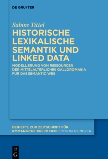 Image for Historische lexikalische Semantik und Linked Data: Modellierung von Ressourcen der mittelalterlichen Galloromania fur das Semantic Web