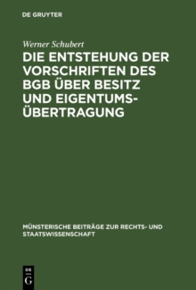 Image for Die Entstehung der Vorschriften des BGB uber Besitz und Eigentumsubertragung: Ein Beitrag zur Entstehungsgeschichte des BGB