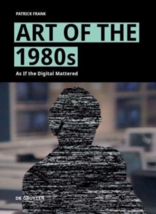 Image for Art of the 1980s : As If the Digital Mattered