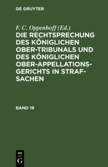 Image for Die Rechtsprechung des Koniglichen Ober-Tribunals und des Koniglichen Ober-Appellations-Gerichts in Straf-Sachen. Band 19