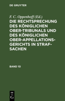 Image for Die Rechtsprechung des Koniglichen Ober-Tribunals und des Koniglichen Ober-Appellations-Gerichts in Straf-Sachen. Band 10