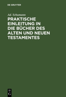 Image for Praktische Einleitung in die Bucher des Alten und Neuen Testamentes: Zum Gebrauch fur Lehrer an hoheren und mittleren Schulen