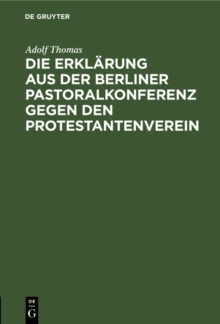 Image for Die Erklarung aus der Berliner Pastoralkonferenz gegen den Protestantenverein