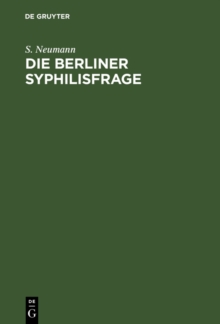Image for Die Berliner Syphilisfrage: Ein Beitrag zur offentlichen Gesundheitspflege Berlins; mit drei statistische Tabellen