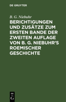 Image for Berichtigungen und Zusatze zum ersten Bande der zweiten Auflage von B. G. Niebuhr's Roemischer Geschichte: Aus den Erganzungen der 3ten Auflage mit Bewilligung der Verfassers zusammengestellt