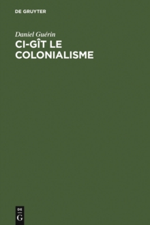 Image for Ci-git le colonialisme: Algerie, Inde, Indochine, Madagascar, Maroc, Palestine, Polynesie, Tunisie ; temoignage militant