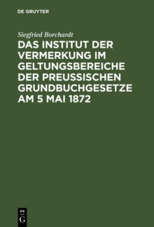 Image for Das Institut der Vermerkung im Geltungsbereiche der preussischen Grundbuchgesetze am 5 Mai 1872