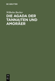 Image for Die Agada der Tannaiten und Amoraer: Bibelstellenregister. Nebst einem Anhange: Namen-Register zur Agada der babylonischen Amoraer