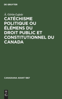 Image for Cat?chisme Politique Ou ?l?mens Du Droit Public Et Constitutionnel Du Canada