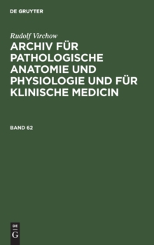Image for Rudolf Virchow: Archiv F?r Pathologische Anatomie Und Physiologie Und F?r Klinische Medicin. Band 62