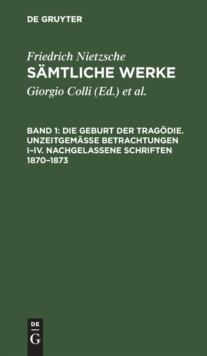 Image for Die Geburt Der Tragodie. Unzeitgemaße Betrachtungen I-IV. Nachgelassene Schriften 1870-1873