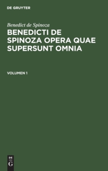 Image for Benedict de Spinoza: Benedicti de Spinoza Opera Quae Supersunt Omnia. Volumen 1