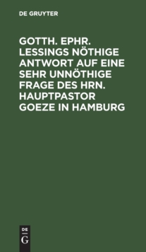 Image for Gotth. Ephr. Leßings Nothige Antwort Auf Eine Sehr Unnothige Frage Des Hrn. Hauptpastor Goeze in Hamburg