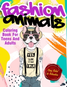 Image for Fashion Animals Coloring Book For Teens and Adults : Detailed Drawings for Older Girls & Teenagers With Gorgeous Casual Beauty Fashion Style Animals - Fun ... Teen Activity For Relaxation & Stress Rel