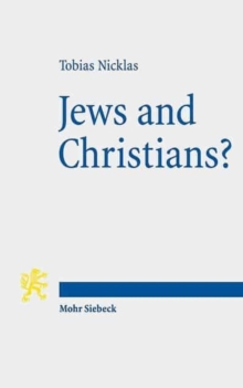 Image for Jews and Christians? : Second-Century 'Christian' Perspectives on the "Parting of the Ways" (Annual Deichmann Lectures 2013)