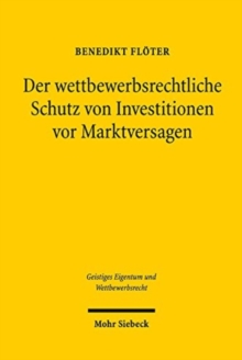 Der wettbewerbsrechtliche Schutz von Investitionen vor Marktversagen: Eine rechtsvergleichende und rechtsokonomische Untersuchung zum unmittelbaren Leistungsschutz im US-amerikanischen und deutschen Recht
