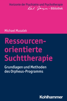 Image for Ressourcenorientierte Suchttherapie : Grundlagen und Methoden des Orpheus-Programms: Grundlagen und Methoden des Orpheus-Programms