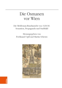 Image for Die Osmanen vor Wien : Die Meldeman-Rundansicht von 1529/30. Sensation. Propaganda und Stadtbild