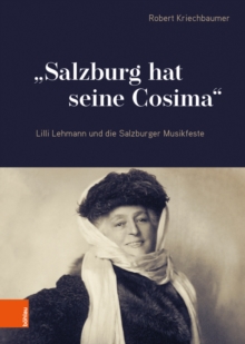 Image for Salzburg hat seine Cosima : Lilli Lehmann und die Salzburger Musikfeste