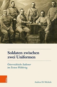 Image for Soldaten zwischen zwei Uniformen : Osterreichische Italiener im Ersten Weltkrieg