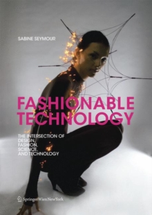 Image for Fashionable technology  : the intersection of design, fashion, science and technology