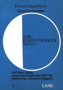 Ade, Rosenfingriger Mond!- Auf dem Wege zum urspruenglichen Text der lesbischen Dichterin Sappho